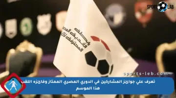 تعرف على جوائز المشاركين في الدوري المصري الممتاز وفائزة اللقب هذا الموسم